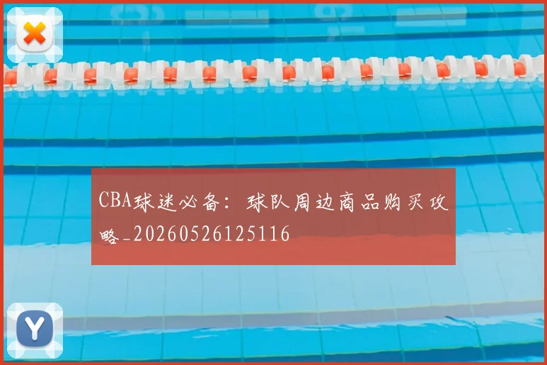 CBA球迷必备:球队周边商品购买攻略_20260526125116